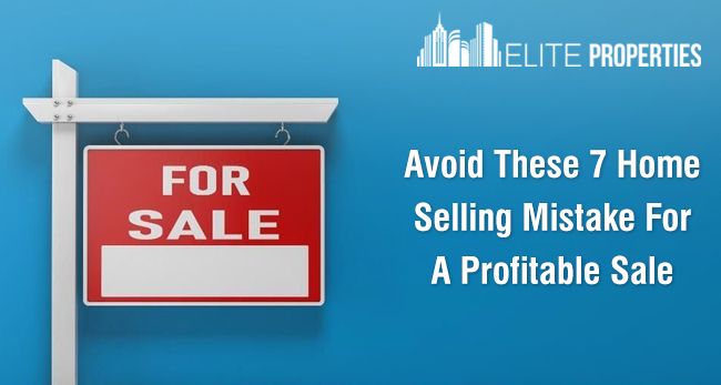 Avoid These 7 Home Selling Mistake For A Profitable Sale
