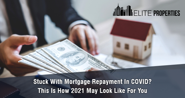 Stuck With Mortgage Repayment In COVID, This Is How 2021 May Look Like For You